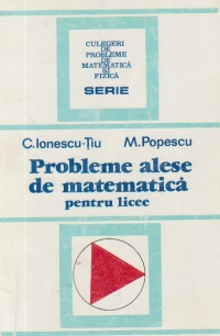 Probleme alese de matematica pentru licee (Geometrie, trigonometrie, algebra si analiza matematica)