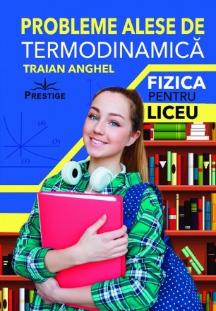 Probleme alese de termodinamică : olimpiade, concursuri şcolare, bacalaureat, admitere la facultate