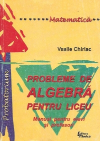 Probleme de algebra pentru liceu - Manual pentru elevi si profesori