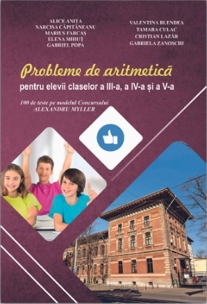 Probleme de aritmetică : pentru elevii claselor a III-a, a IV-a şi a V-a,100 de teste pe modelul Concursului 