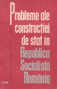 Probleme ale constructiei de stat in Republica Socialista Romania