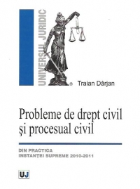 Probleme de drept civil si procesual civil - Din practica Instantei Supreme 2010-2011