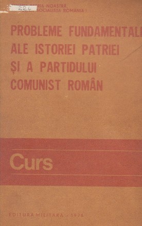 Probleme fundamentale ale istoriei patriei si a Partidului Comunist Roman - Curs