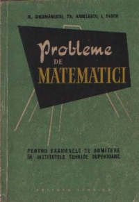 Probleme de matematici pentru examenele de admitere in institutele tehnice superioare