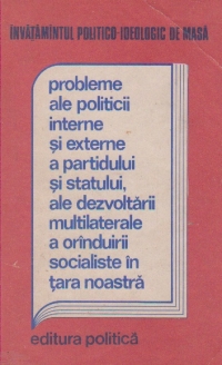 Probleme ale politicii interne si externe a partidului si statului, ale dezvoltarii multilaterale a orinduirii socialiste in tara noastra