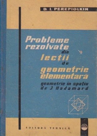 Probleme rezolvate din lectii de geometrie elementara geometrie in spatiu de J. Hadamard