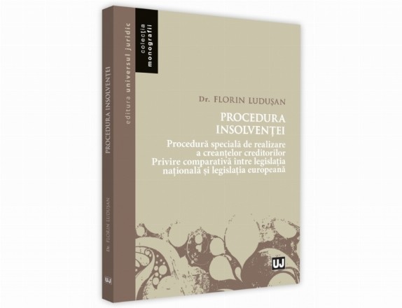 Procedura insolventei 2018. Procedura speciala de realizare a creantelor creditorilor. Privire comparativa intre legislatia nationala si legislatia europeana