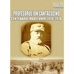 Profesorul Ion Cantacuzino. Centenarul Marii Uniri  1918-2018