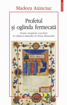 Profetul şi oglinda fermecată. Despre imaginaţie şi profeţie în Călăuza rătăciţilor de Moise Maimonide