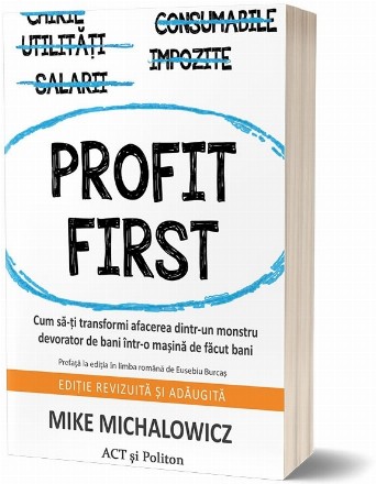 Profit First: Cum sa-ti transformi afacerea dintr-un monstru devorator de bani intr-o masina de facut bani