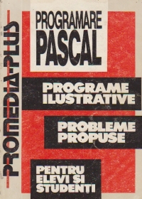 Programare Pascal - Programe ilustrative si probleme propuse pentru elevi si studenti