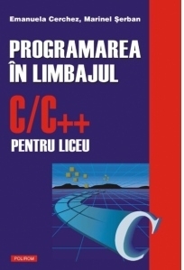 Programarea in limbajul C/C++ pentru liceu. Volumul I