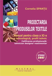 Proiectarea produselor textile. Manual pentru clasa a XI-a. Filiera tehnologica, profil tehnic. Calificarea profesionala: tehnician designer vestimentar