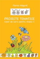 Proiecte tematice. Caiet de lucru pentru nivelul I (3-5 ani)