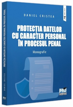 Protecţia datelor cu caracter personal în procesul penal : monografie