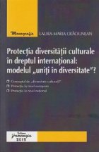 Protectia diversitatii culturale in dreptul international: modelul \