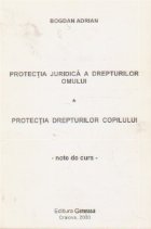 Protectia juridica a drepturilor omului. Protectia drepturilor copilului - note de curs -