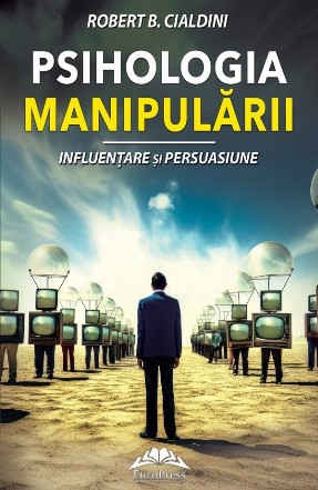 Psihologia manipulării : totul despre persuasiune şi influenţare