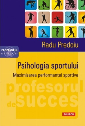 Psihologia sportului. Maximizarea performanţei sportive