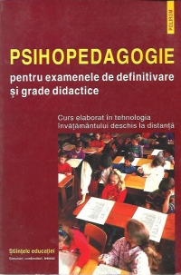 Psihopedagogie pentru examenele de definitivare si grade didactice - Curs elaborat in tehnologia invatamantului deschis la distanta