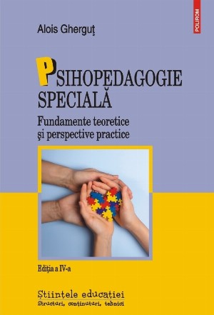 Psihopedagogie speciala. Fundamente teoretice si perspective practice (editia IV-a revazuta si adaugita)