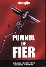 Pumnul de fier - Confesiunile colonelului Cojocea, fost Leutnant in Wehrmacht