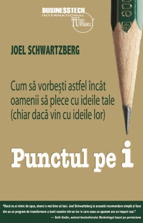 Punctul pe i. Cum sa vorbesti astfel incat oamenii sa plece cu ideile tale (chiar daca vin cu ideile lor)