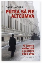 Putea sa fie altcumva. O istorie subiectiva a justitiei dupa 1990