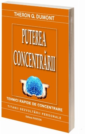 Puterea concentrarii. Tehnicile rapide de concentrare