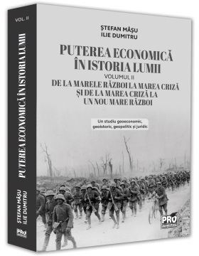 Puterea economica in istoria lumii. De la marele Razboi la Marea Criza si de la Marea Criza la un nou Mare Razboi. Volumul II. Un studiu geoeconomic, geoistoric, geopolitic si juridic