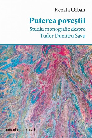 Puterea poveştii : studiu monografic despre Tudor Dumitru Savu