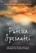 Puterea Sperantei. Cum sa invingi depresia, anxietatea, sentimentul de vinovatie si stresul