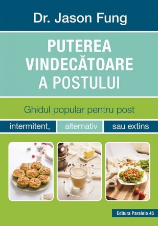 Puterea vindecătoare a postului. Ghidul popular pentru post intermitent, alternativ sau extins