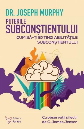 Puterile subconstientului. Cum sa-ti extinzi abilitatile subconstientului