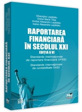 Raportarea financiara in secolul XXI. Editia a VI-a. Standarde internationale de raportare financiara (IFRS). Standarde internationale de contabilitate (IAS)