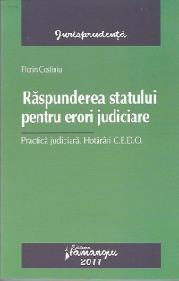 Raspunderea statului pentru erori judiciare. Practica judiciara. Hotarari C.E.D.O.