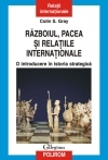 Razboiul, pacea si relatiile internationale. O introducere in istoria strategica