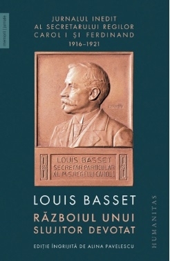 Razboiul unui slujitor devotat. Jurnalul inedit al secretarului particular al regelui Ferdinand I, 23 august 1916 - 3 mai 1921