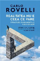 Realitatea nu e ceea ce pare : structura fundamentală a lucrurilor