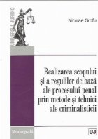 Realizarea scopului si a regulilor de baza ale procesului penal prin metode si tehnici ale criminalisticii