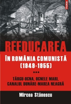 Reeducarea în România comunistă (1949-1955). Vol. III: Târgu-Ocna, Ocnele Mari, Canalul Dunăre-Marea Neagră