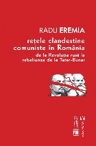 Reţele clandestine comuniste în România : de la Revoluţia rusă la rebeliunea de la Tatar-Bunar