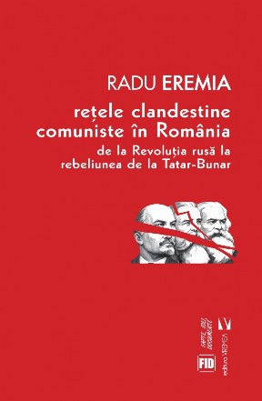 Reţele clandestine comuniste în România : de la Revoluţia rusă la rebeliunea de la Tatar-Bunar