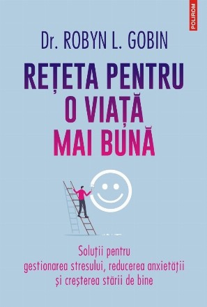 Reţeta pentru o viaţă mai bună : soluţii pentru gestionarea stresului, reducerea anxietăţii şi creşterea stării de bine