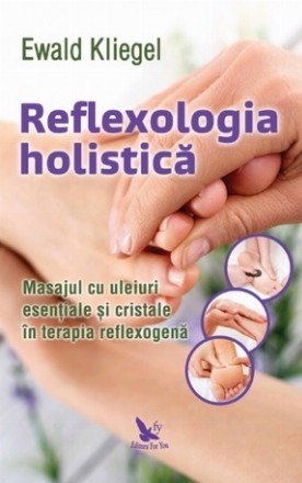 Reflexologia holistica. Masajul cu uleiuri esentiale si cristale in terapia reflexogena