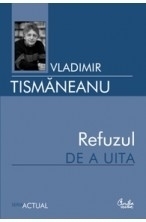 Refuzul de a uita. Articole si comentarii politice (2006-2007)