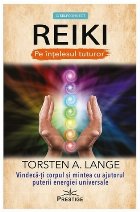 Reiki pe înţelesul tuturor : vindecă‑ţi corpul şi mintea cu ajutorul puterii energiei universale