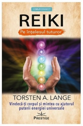 Reiki pe înţelesul tuturor : vindecă‑ţi corpul şi mintea cu ajutorul puterii energiei universale