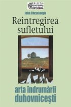 Reintregirea sufletului - arta indrumarii duhovnicesti