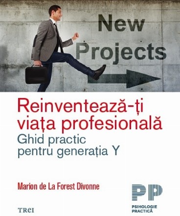 Reinventeaza-ti viata profesionala. Ghid practic pentru generatia Y